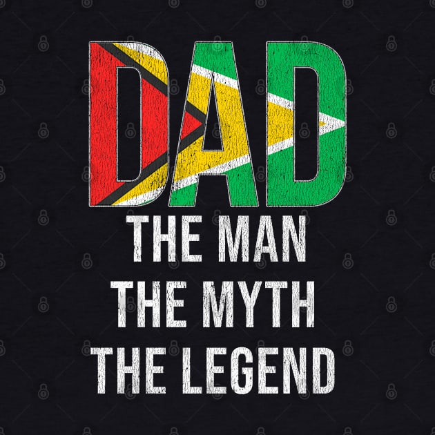 Guyanese Dad The Man The Myth The Legend - Gift for Guyanese Dad With Roots From Guyanese by Country Flags